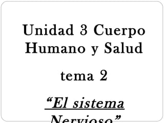 Unidad 3 Cuerpo
Humano y Salud
tema 2
“El sistema
 