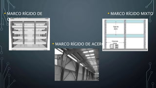 • MARCO RÍGIDO DE
CONCRETO
• MARCO RÍGIDO DE ACERO
• MARCO RÍGIDO MIXTO
 