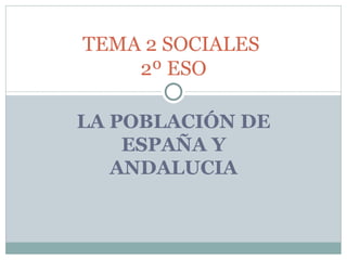 LA POBLACIÓN DE ESPAÑA Y ANDALUCIA TEMA 2 SOCIALES  2º ESO 