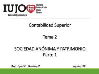 Contabilidad Superior
Tema 2
SOCIEDAD ANÓNIMA Y PATRIMONIO
Parte 1
Prof. Lizbet M. Hernández D. Agosto, 2021
 