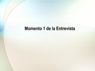 Momento 1 de la Entrevista
 