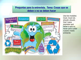 Usa los modales
must, must not,
should, should,
Can`t para
expresar què
hacer o qué no
hacer para cuidar
nuestro medio
ambiente
 