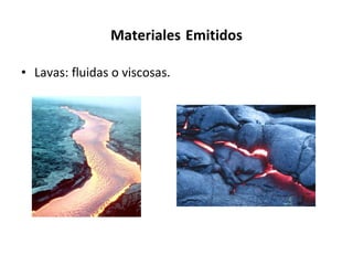 Materiales   Emitidos Lavas: fluidas o viscosas. 