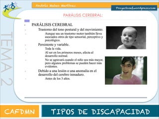Proyectosef.wordpress.com 
REPERCUSIONES EN LA CAPACIDAD MOTRIZ: 
EB= Espina Bífida 
PCI= Parálisis Cerebral Infantil 
TEMA 2 
Andrés Mateo Martínez 
CAFDMN TIPOS DE DISCAPACIDAD 
 