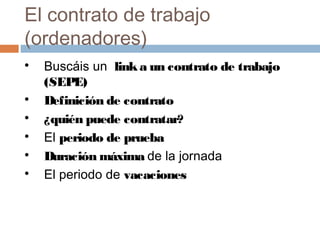 El contrato de trabajo
(ordenadores)

Buscáis un linka un contrato de trabajo
(SEPE)

Definición de contrato

¿quién pu...