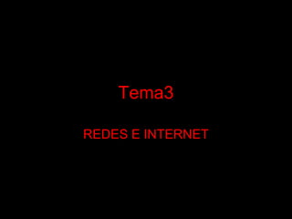 Tema3
REDES E INTERNET
 