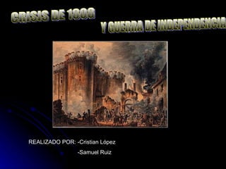 CRISIS DE 1808  Y GUERRA DE INDEPENDENCIA REALIZADO POR: -Cristian López -Samuel Ruiz 
