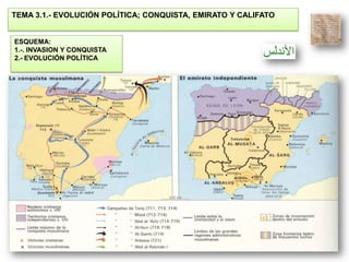 TEMA 3.1.- EVOLUCIÓN POLÍTICA; CONQUISTA, EMIRATO Y CALIFATO


ESQUEMA:
1.-. INVASION Y CONQUISTA
2.- EVOLUCIÓN POLÍTICA
 