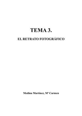TEMA 3.
EL RETRATO FOTOGRÁFICO




  Medina Martínez, Mª Carmen
 