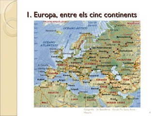 1. Europa, entre els cinc continents Geografia - 2n Batxillerat - Escola Pia Santa Anna - Mataró 