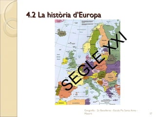 4.2 La història d’Europa Geografia - 2n Batxillerat - Escola Pia Santa Anna - Mataró SEGLE XXI 