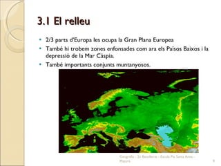 3.1 El relleu <ul><li>2/3 parts d’Europa les ocupa la Gran Plana Europea </li></ul><ul><li>També hi trobem zones enfonsade...