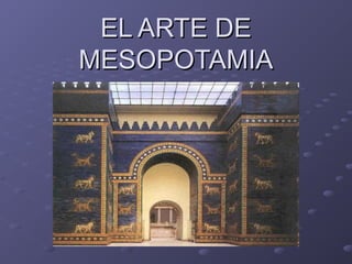 EL ARTE DEEL ARTE DE
MESOPOTAMIAMESOPOTAMIA
 