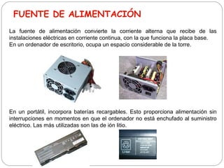 FUENTE DE ALIMENTACIÓN La fuente de alimentación convierte la corriente alterna que recibe de las instalaciones eléctricas...