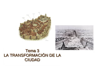 Tema 3 LA TRANSFORMACIÓN DE LA CIUDAD 