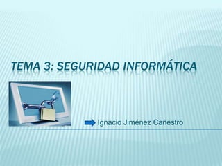 Tema 3: seguridad informática Ignacio Jiménez Cañestro 