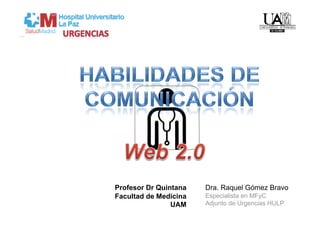 Profesor Dr Quintana   Dra. Raquel Gómez Bravo
Facultad de Medicina   Especialista en MFyC
                UAM    Adjunto de Urgencias HULP
 