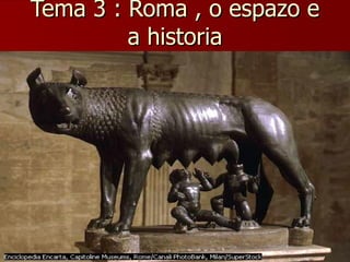 Tema 3 : Roma , o espazo e a historia 