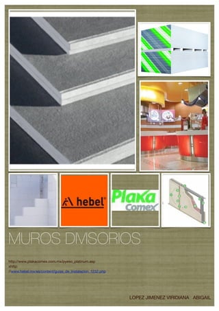 MUROS DIVISORIOS
http://www.plakacomex.com.mx/pyeso_platinum.asp
xhttp:
//www.hebel.mx/es/content/guias_de_instalacion_1232.php




                                                          LOPEZ JIMENEZ VIRIDIANA ABIGAIL
 
