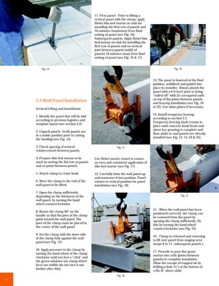 11. First panel: Prior to lifting a
                                              vertical panel with the clamp, apply
                                              Hebel thin bed mortar on slab for
                                              installing the first row of panels and
                                              10 minutes (maximum) from final
                                              setting of panel (see Fig. 16).
                                              Subsequent panels: Apply Hebel thin
                                              bed mortar on slab for installing the
                                              first row of panels and on vertical
                                              joint between panels (width of
                                              panels) 10 minutes (max) from final
                                              setting of panel (see Fig. 16 & 17).


        Fig. 14                                                                                       Fig. 16



                                                                                       13. The panel is lowered at the final
                                                                                       position, stabilized and guided into
                                                                                       place by installer. Always plumb the
                                                                                       panel with a 6 ft level prior to being
                                                                                       “nailed off” with (2) corrugated nails
                                                                                       on top of flat joints between panels
    3.3 Wall Panel Installation                                                        and bracing installation (see Fig. 19
                                                                                       to 22). Use shim plates if necessary.
    Vertical Lifting and Installation
                                                                                       14. Install temporary bracing
    1. Identify the panel that will be laid
                                                                                       according to section 3.2.
    according to previous logistics and
                                                                                       Temporary bracing shall remain in
    template layout (see section 3.2).
                                                                                       place until concrete bond beam and
                                                                                       shear key grouting is complete and
    2. Unpack panels. Verify panels are
                                                                                       floor slabs or roof panels are already
    in a stable position prior to cutting
                                                                                       installed (see Fig. 12, 13, 24 & 25).
    the banding (see Fig. 14).

    3. Check spacing of vertical                              Fig. 15
    reinforcement between panels.

    4. Prepare thin bed mortar to be          Use Hebel mortar trowel to ensure
    used on setting the fist row of panels    an even and consistent application of
    and on joints between panels.             thin bed mortar (see Fig. 17).

    5. Attach clamp to crane hook.            12. Carefully hoist the wall panel up
                                              and maneuver it into position. Panel
    6. Move the clamp to the end of the       rotates to vertical position for panel
    wall panel to be lifted.                  installation (see Fig. 18).

    7. Open the clamp sufficiently,
    depending on the thickness of the                                                                       Fig. 17
    wall panel, by turning the hand
    wheel counterclockwise.
                                                                                       15. When the wall panel has been
    8. Rotate the clamp 90° on the
                                                                                       positioned correctly, the clamp can
    handle so that tha jaws of the clamp
                                                                                       be removed from the panel by
    point toward the wall panel. The
                                                                                       opening the clamp sufficiently. Do
    jaws of the clamp must be placed in
                                                                                       this by turning the hand wheel
    the center of the wall panel.
                                                                                       counterclockwise (see Fig. 23)
    9. Set the clamp with the inner side
                                                                                       16. Clamp is released and returning
    of the clamp fully against the wall
                                                                                       to lift next panel from staging area
    panel (see Fig. 15).
                                                                                       (steps 6 to 15 -subsequent panels-).
    10. Apply pressure to the clamp by
                                                                                       17. Procede to pour fine grout
    turning the hand wheel of the clamp
                                                                                       mortar into cells (joints between
    clockwise until you feel a “click” and
                                                                                       panels) to complete instalation.
    the green windows (on clamp wheel
                                                                                       Allow the escape of trapped air by
    face) are visible (do not turn it any
                                                                                       drilling a hole (½”) at the bottom of
    further after this).
                                                                                       cells (6” above slab).
                                                              Fig. 18
8
 