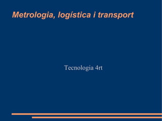Metrologia, logística i transport ,[object Object]