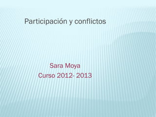 Participación y conflictos




       Sara Moya
    Curso 2012- 2013
 