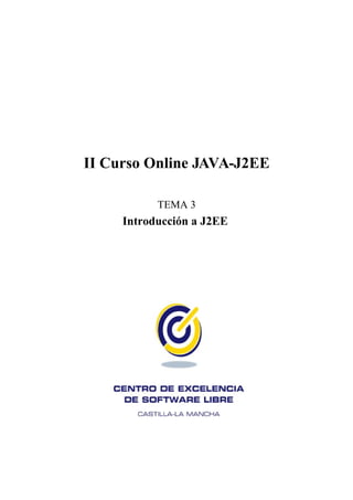 II Curso Online JAVA-J2EE

           TEMA 3
     Introducción a J2EE
 