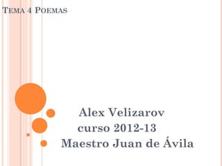 TEMA 4 POEMAS




             Alex Velizarov
             curso 2012-13
           Maestro Juan de Ávila
 