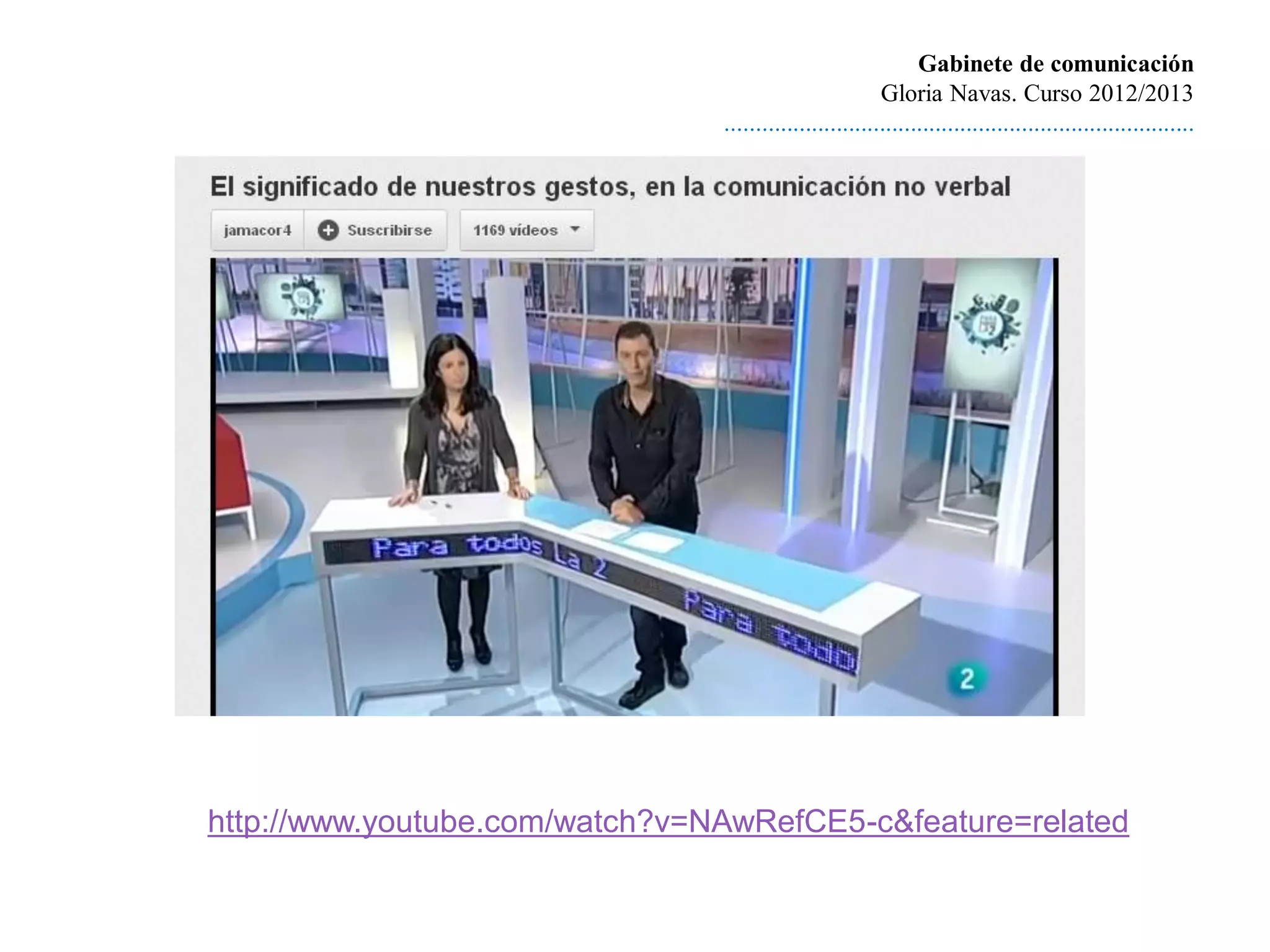 Gabinete de comunicación
                                                         Gloria Navas. Curso 2012/2013
                                ............................................................................




http://www.youtube.com/watch?v=NAwRefCE5-c&feature=related
 