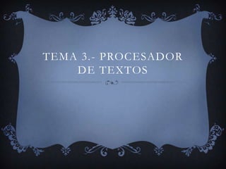 TEMA 3.- PROCESADOR
DE TEXTOS
 