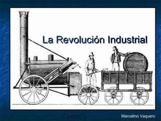 La Revolución Industrial

Tema 3

Marcelino Vaquero

 