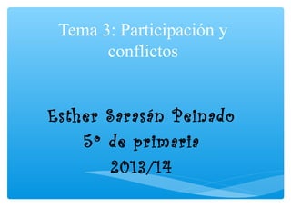 Tema 3: Participación y
conflictos
Esther Sarasán Peinado
5º de primaria
2013/14

 