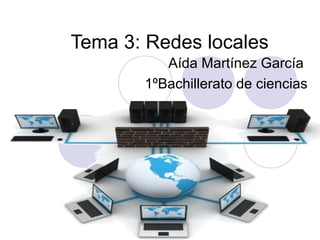 Tema 3: Redes locales
Aída Martínez García
1ºBachillerato de ciencias

 