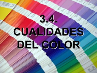 3.4.3.4.
CUALIDADESCUALIDADES
DEL COLORDEL COLOR
 