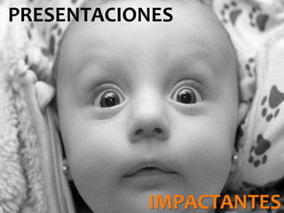 EJEMPLOSPRESENTACIONES
IMPACTANTES
 