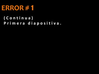 ( C o n t i n u a )
P r i m e r a d i a p o s i t i v a .
ERROR # 1
 