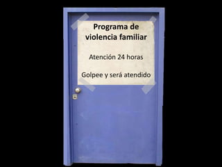 Programa de
violencia familiar
Atención 24 horas
Golpee y será atendido
 