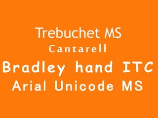 Trebuchet MS
Cantarell
Bradley hand ITC
Arial Unicode MS
 