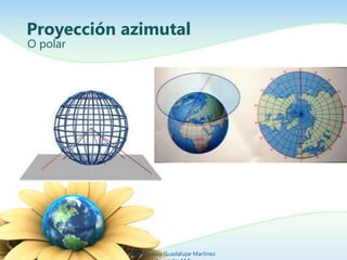 Proyección azimutal
Ing. Zoraida Guadalupe Martínez
O polar
 