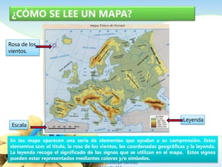 ¿CÓMO SE LEE UN MAPA?
Rosa de los
vientos.
Escala
En los mapa aparecen una serie de elementos que ayudan a su comprensión. Estos
elementos son: el título, la rosa de los vientos, las coordenadas geográficas y la leyenda.
La leyenda recoge el significado de los signos que se utilizan en el mapa. Estos signos
pueden estar representados mediantes colores y/o símbolos.
Leyenda
Ing. Zoraida Guadalupe Martínez
 