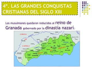 4º. LAS GRANDES CONQUISTAS 
CRISTIANAS DEL SIGLO XIII 
Los musulmanes quedaron reducidos al reino de 
Granada gobernado por la dinastía nazarí: 
 