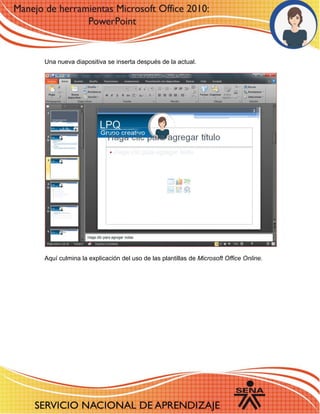Una nueva diapositiva se inserta después de la actual. 
12 
6 
Aquí culmina la explicación del uso de las plantillas de Microsoft Office Online. 