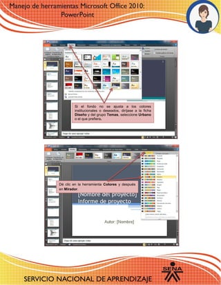 2 
Si el fondo no se ajusta a los colores institucionales o deseados, diríjase a la ficha Diseño y del grupo Temas, seleccione Urbano o el que prefiera. 
Dé clic en la herramienta Colores y después en Mirador.  