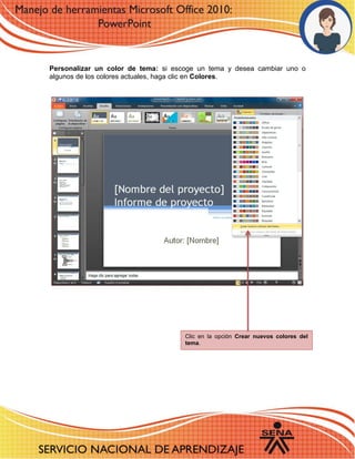 Personalizar un color de tema: si escoge un tema y desea cambiar uno o algunos de los colores actuales, haga clic en Colores. 
Clic en la opción Crear nuevos colores del tema. 
 