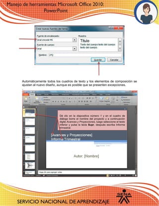 2 
Automáticamente todos los cuadros de texto y los elementos de composición se ajustan al nuevo diseño, aunque es posible que se presenten excepciones. 
. 
Dé clic en la diapositiva número 1 y en el cuadro de diálogo borre el nombre del proyecto y a continuación digite Avances y Proyecciones, luego seleccione el texto inferior y pulse la tecla Supr, después escriba Informe trimestral. 
 