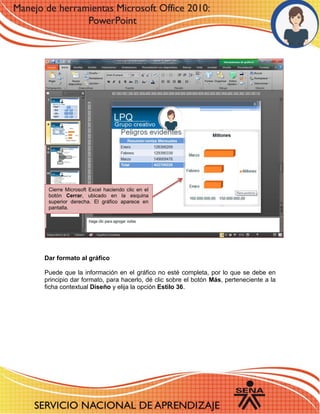 Dar formato al gráfico 
Puede que la información en el gráfico no esté completa, por lo que se debe en principio dar formato, para hacerlo, dé clic sobre el botón Más, perteneciente a la ficha contextual Diseño y elija la opción Estilo 36. 
Cierre Microsoft Excel haciendo clic en el botón Cerrar, ubicado en la esquina superior derecha. El gráfico aparece en pantalla. 
 