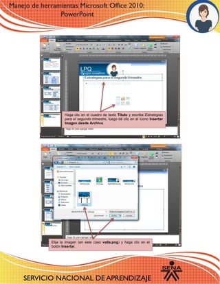 1 
Haga clic en el cuadro de texto Título y escriba Estrategias para el segundo trimestre, luego dé clic en el ícono Insertar Imagen desde Archivo. 
Elija la imagen (en este caso valla.png) y haga clic en el botón Insertar. 
 