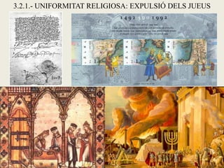 3.2.1.- UNIFORMITAT RELIGIOSA: EXPULSIÓ DELS JUEUS
 