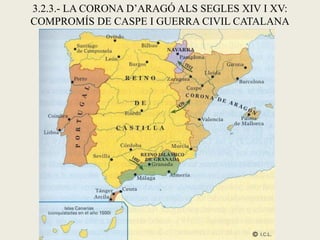 3.2.3.- LA CORONA D’ARAGÓ ALS SEGLES XIV I XV:
COMPROMÍS DE CASPE I GUERRA CIVIL CATALANA
 