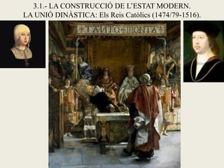 3.1.- LA CONSTRUCCIÓ DE L’ESTAT MODERN.
LA UNIÓ DINÀSTICA: Els Reis Catòlics (1474/79-1516).
 